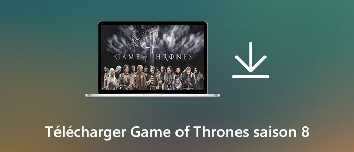 Télécharger Game of Thrones saison 8